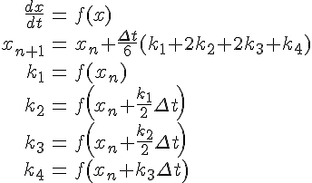 \begin{eqnarray} \frac{dx}{dt} &=& f(x) \\ x_{n+1} & = & x_{n} + \frac{\Delta t}{6} ( k_1+2k_2 + 2k_3 + k_4)\\ \ & & \\ k_1 & = & f(x_n ) \\ k_2 & = & f\left(x_n + \frac{k_1}{2} \Delta t \right) \\ k_3 & = & f\left(x_n + \frac{k_2}{2} \Delta t \right)\\ k_4 & = & f\left(x_n + {k_3} \Delta t \right) \end{eqnarray}