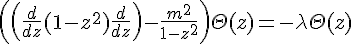 \left( \left(\frac{d}{dz} (1-z^2) \frac{d}{dz} \right) - \frac{m^2}{1-z^2} \right) \Theta(z) = - \lambda \Theta(z)