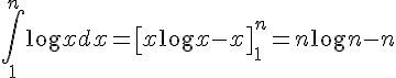 \int_1^n     \log x dx = \left[x\log x - x\right]_1^n     = n\log n - n