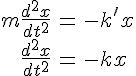 \begin{eqnarray}  m\frac{d^2 x}{dt^2} &=&  - k'x \\ \frac{d^2 x}{dt^2} &=&  - kx \end{eqnarray}