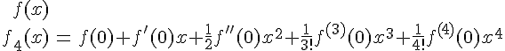 \begin{eqnarray} f(x) & & \\ f_4(x) & = & f(0) + f'(0) x + \frac{1}{2} f''(0) x^2 + \frac{1}{3!} f^{(3)}(0) x^3 + \frac{1}{4!} f^{(4)}(0) x^4 \end{eqnarray}