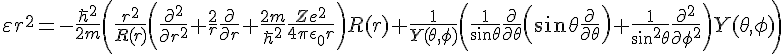 \varepsilon r^2 = -\frac{\hbar^2}{2m}\left(\frac{r^2}{R(r)}\left( \frac{\partial^2}{\partial r^2} + \frac{2}{r}\frac{\partial}{\partial r}+ \frac{2m}{\hbar^2} \frac{Ze^2}{4\pi\epsilon_0 r}\right)R(r) + \frac{1}{Y(\theta,\phi)}\left( \frac{1}{\sin\theta}\frac{\partial}{\partial \theta} \left( \sin \theta \frac{\partial}{\partial \theta}\right) + \frac{1}{\sin^2\theta} \frac{\partial^2}{\partial \phi^2}\right)Y(\theta,\phi) \right)